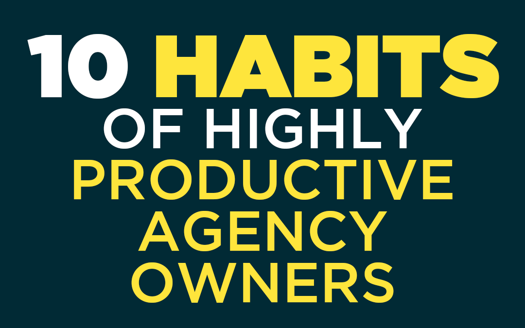 10 Habits of Highly Productive Agency Owners