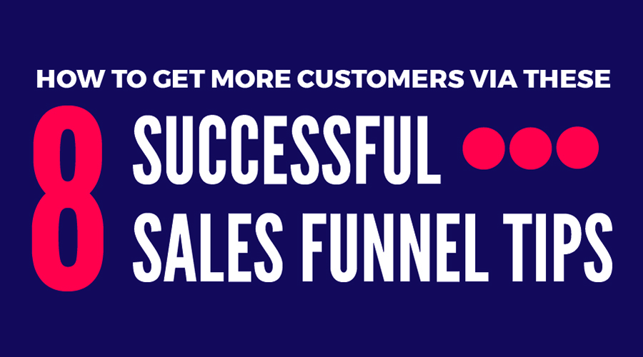 Get More Customers Via These 8 Successful Sales Funnel Tips