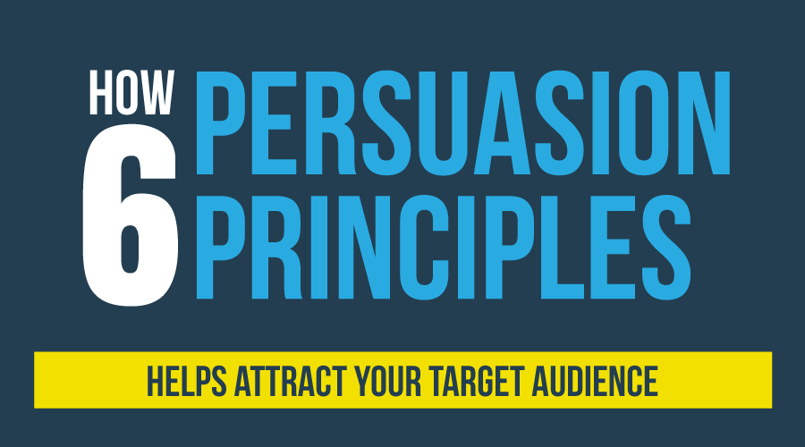 How the 6 Persuasion Principles Helps Attract Your Target Audience